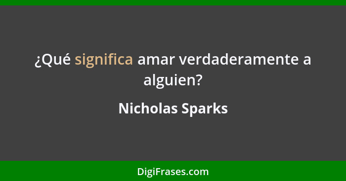 ¿Qué significa amar verdaderamente a alguien?... - Nicholas Sparks