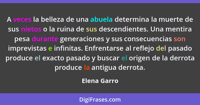 A veces la belleza de una abuela determina la muerte de sus nietos o la ruina de sus descendientes. Una mentira pesa durante generacione... - Elena Garro