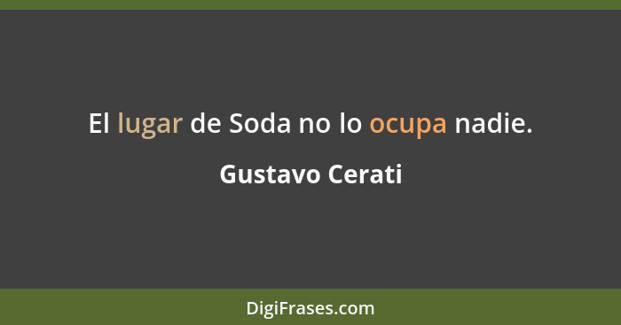 El lugar de Soda no lo ocupa nadie.... - Gustavo Cerati