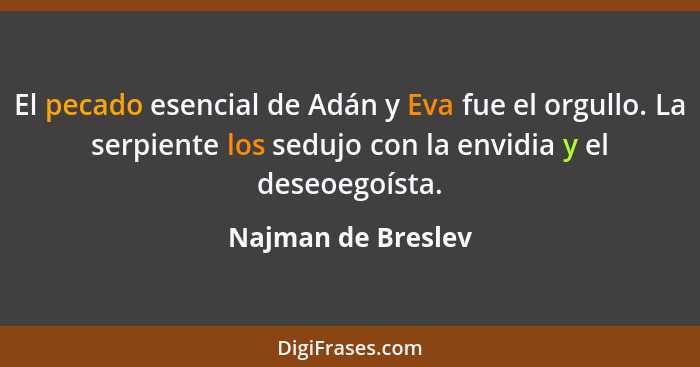 El pecado esencial de Adán y Eva fue el orgullo. La serpiente los sedujo con la envidia y el deseoegoísta.... - Najman de Breslev