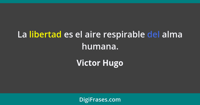 La libertad es el aire respirable del alma humana.... - Victor Hugo