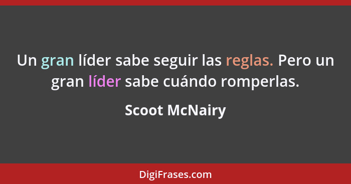 Un gran líder sabe seguir las reglas. Pero un gran líder sabe cuándo romperlas.... - Scoot McNairy