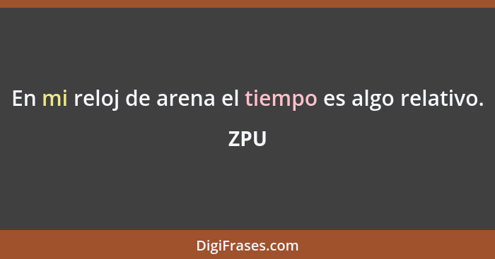 En mi reloj de arena el tiempo es algo relativo.... - ZPU