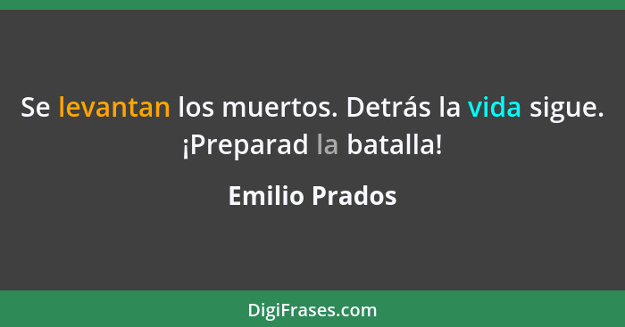 Se levantan los muertos. Detrás la vida sigue. ¡Preparad la batalla!... - Emilio Prados