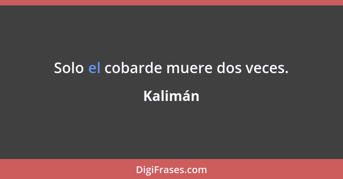 Solo el cobarde muere dos veces.... - Kalimán