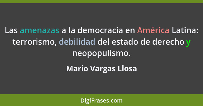 Las amenazas a la democracia en América Latina: terrorismo, debilidad del estado de derecho y neopopulismo.... - Mario Vargas Llosa