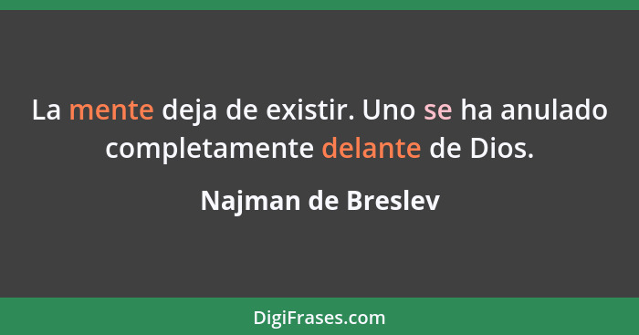 La mente deja de existir. Uno se ha anulado completamente delante de Dios.... - Najman de Breslev