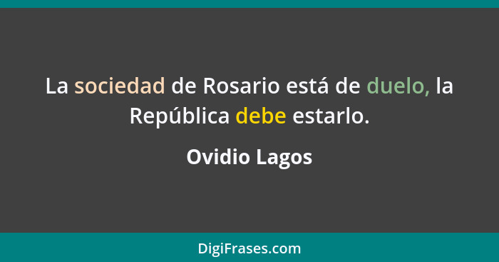 La sociedad de Rosario está de duelo, la República debe estarlo.... - Ovidio Lagos