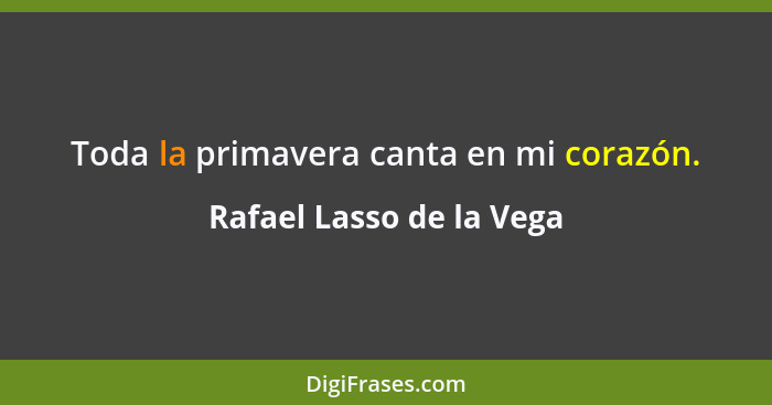 Toda la primavera canta en mi corazón.... - Rafael Lasso de la Vega