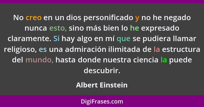 No creo en un dios personificado y no he negado nunca esto, sino más bien lo he expresado claramente. Si hay algo en mí que se pudie... - Albert Einstein