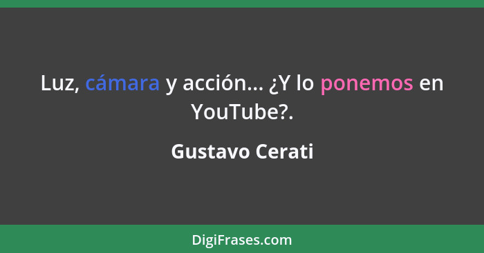 Luz, cámara y acción... ¿Y lo ponemos en YouTube?.... - Gustavo Cerati