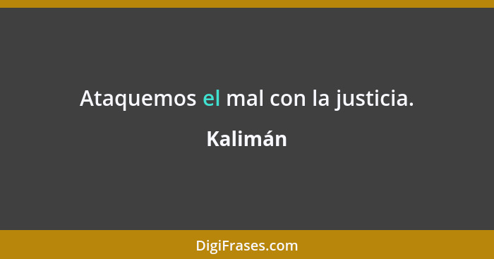 Ataquemos el mal con la justicia.... - Kalimán