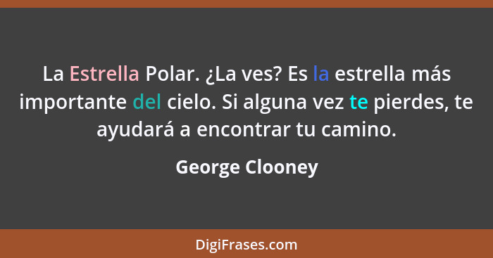 La Estrella Polar. ¿La ves? Es la estrella más importante del cielo. Si alguna vez te pierdes, te ayudará a encontrar tu camino.... - George Clooney