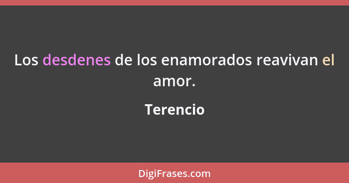 Los desdenes de los enamorados reavivan el amor.... - Terencio