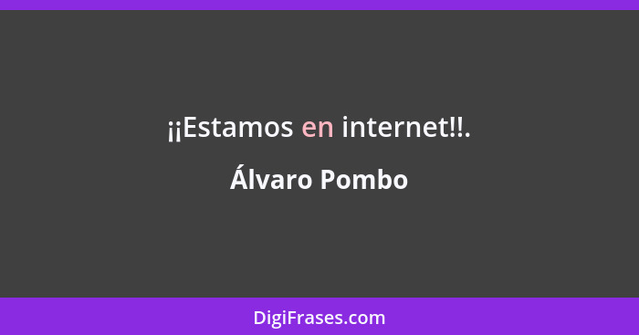 ¡¡Estamos en internet!!.... - Álvaro Pombo