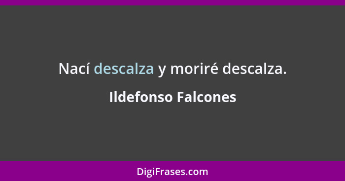 Nací descalza y moriré descalza.... - Ildefonso Falcones