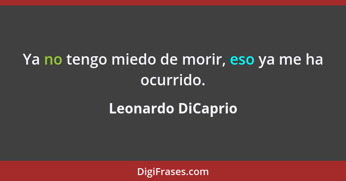 Ya no tengo miedo de morir, eso ya me ha ocurrido.... - Leonardo DiCaprio