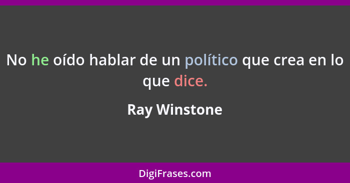 No he oído hablar de un político que crea en lo que dice.... - Ray Winstone