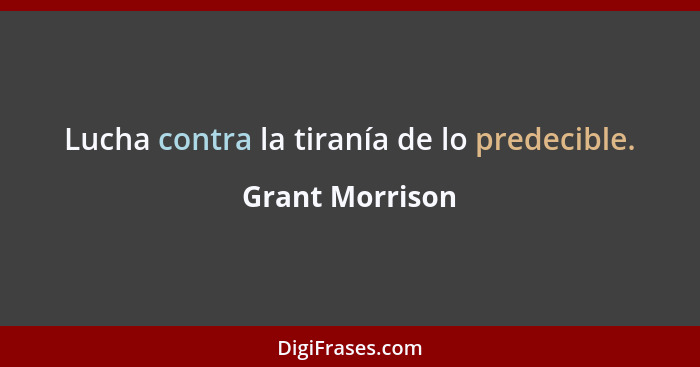 Lucha contra la tiranía de lo predecible.... - Grant Morrison