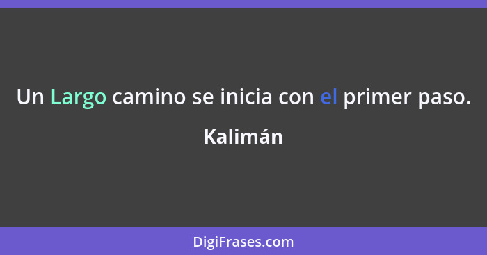 Un Largo camino se inicia con el primer paso.... - Kalimán