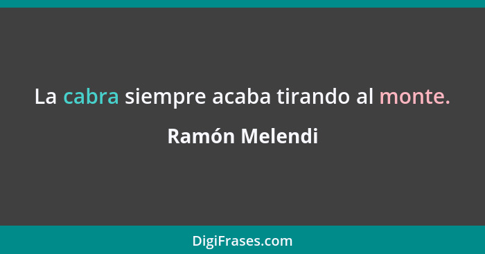 La cabra siempre acaba tirando al monte.... - Ramón Melendi