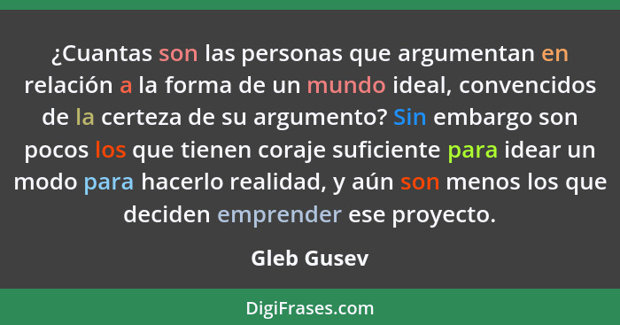 ¿Cuantas son las personas que argumentan en relación a la forma de un mundo ideal, convencidos de la certeza de su argumento? Sin embargo... - Gleb Gusev