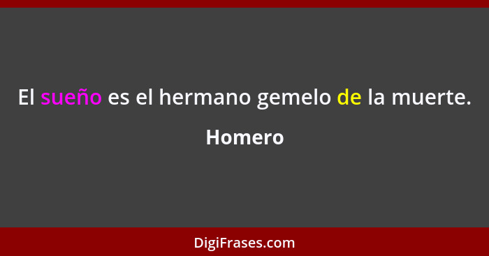 El sueño es el hermano gemelo de la muerte.... - Homero