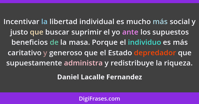 Incentivar la libertad individual es mucho más social y justo que buscar suprimir el yo ante los supuestos beneficios de la... - Daniel Lacalle Fernandez
