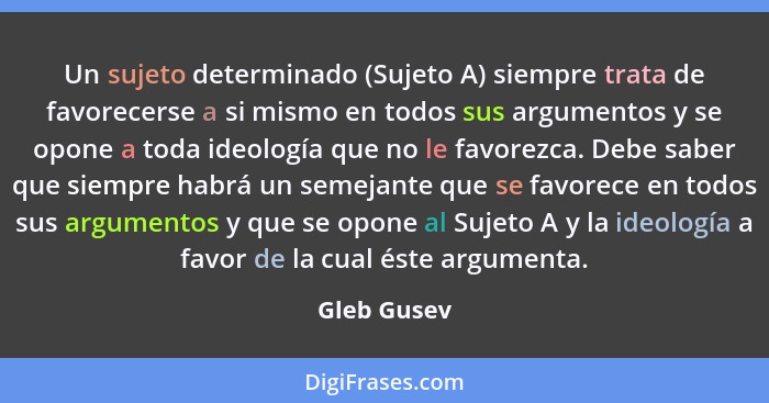 Un sujeto determinado (Sujeto A) siempre trata de favorecerse a si mismo en todos sus argumentos y se opone a toda ideología que no le fa... - Gleb Gusev