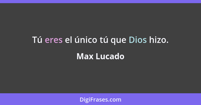 Tú eres el único tú que Dios hizo.... - Max Lucado