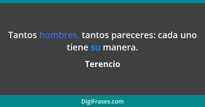 Tantos hombres, tantos pareceres: cada uno tiene su manera.... - Terencio