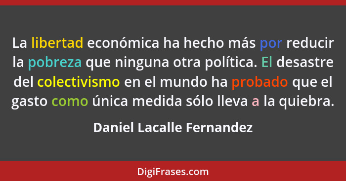 La libertad económica ha hecho más por reducir la pobreza que ninguna otra política. El desastre del colectivismo en el mun... - Daniel Lacalle Fernandez