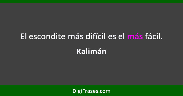 El escondite más difícil es el más fácil.... - Kalimán