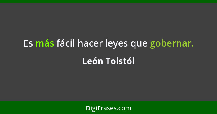 Es más fácil hacer leyes que gobernar.... - León Tolstói