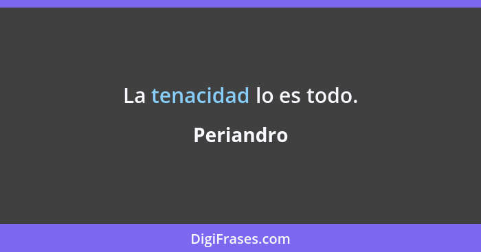 La tenacidad lo es todo.... - Periandro