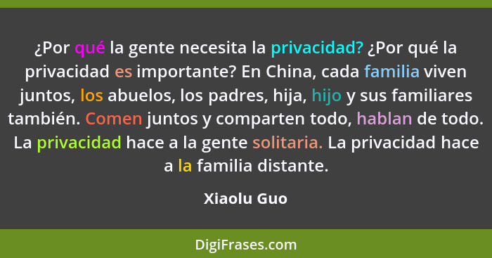 ¿Por qué la gente necesita la privacidad? ¿Por qué la privacidad es importante? En China, cada familia viven juntos, los abuelos, los pad... - Xiaolu Guo