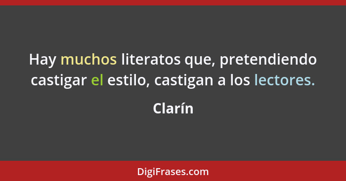 Hay muchos literatos que, pretendiendo castigar el estilo, castigan a los lectores.... - Clarín