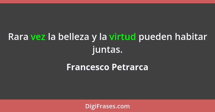 Rara vez la belleza y la virtud pueden habitar juntas.... - Francesco Petrarca