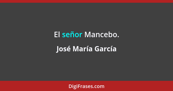 El señor Mancebo.... - José María García