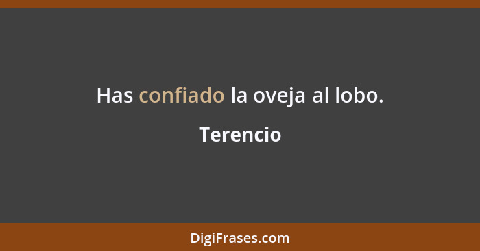 Has confiado la oveja al lobo.... - Terencio