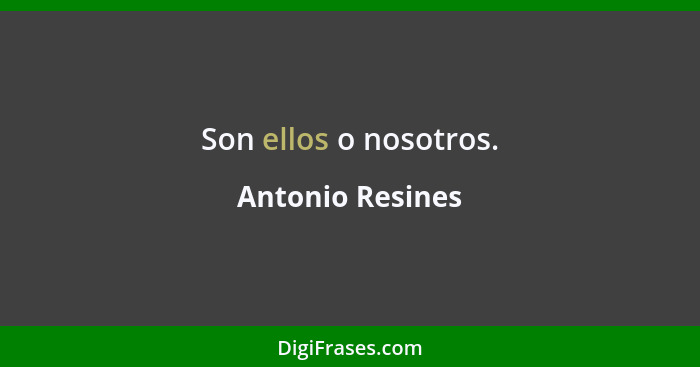 Son ellos o nosotros.... - Antonio Resines