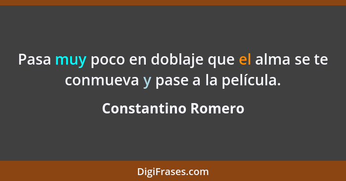 Pasa muy poco en doblaje que el alma se te conmueva y pase a la película.... - Constantino Romero