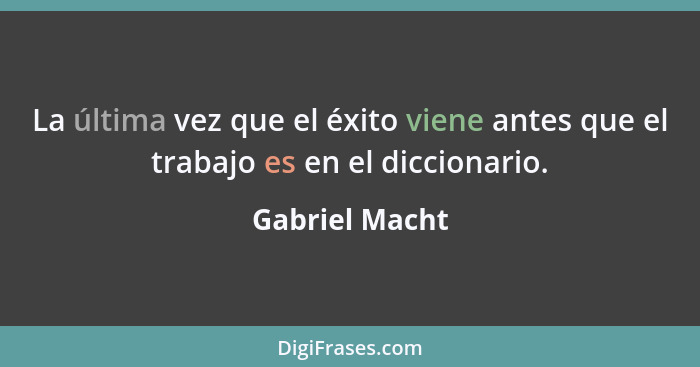 La última vez que el éxito viene antes que el trabajo es en el diccionario.... - Gabriel Macht