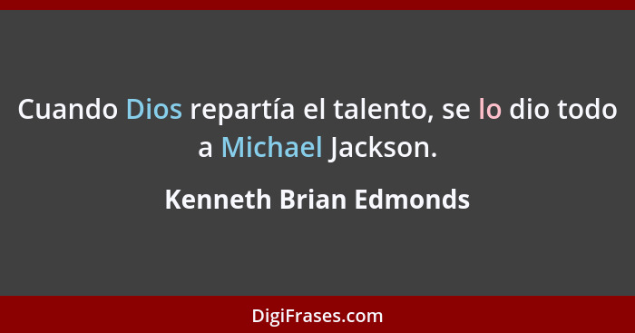Cuando Dios repartía el talento, se lo dio todo a Michael Jackson.... - Kenneth Brian Edmonds