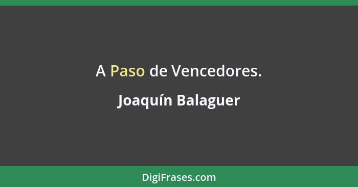A Paso de Vencedores.... - Joaquín Balaguer