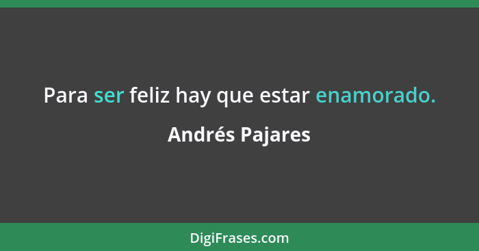 Para ser feliz hay que estar enamorado.... - Andrés Pajares