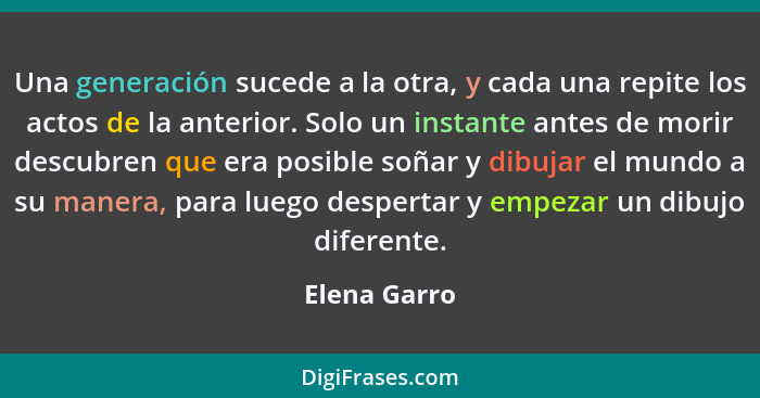 Una generación sucede a la otra, y cada una repite los actos de la anterior. Solo un instante antes de morir descubren que era posible s... - Elena Garro