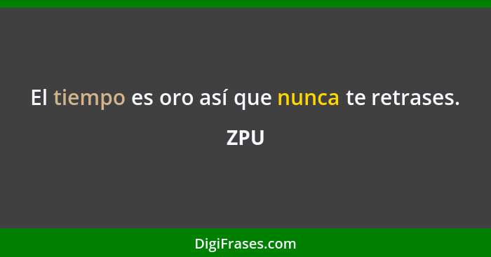 El tiempo es oro así que nunca te retrases.... - ZPU