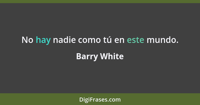 No hay nadie como tú en este mundo.... - Barry White