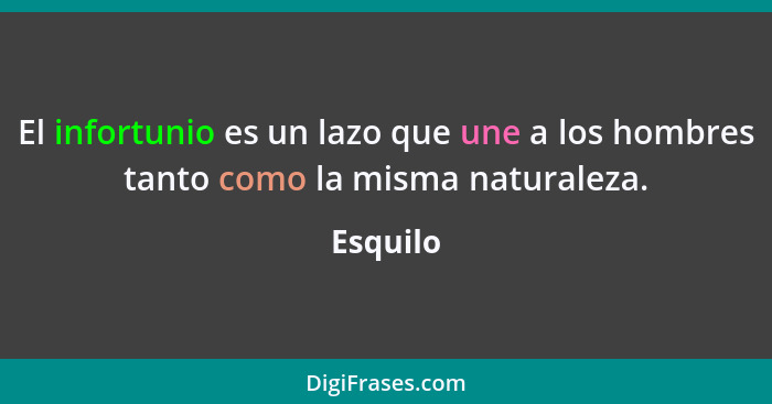 El infortunio es un lazo que une a los hombres tanto como la misma naturaleza.... - Esquilo